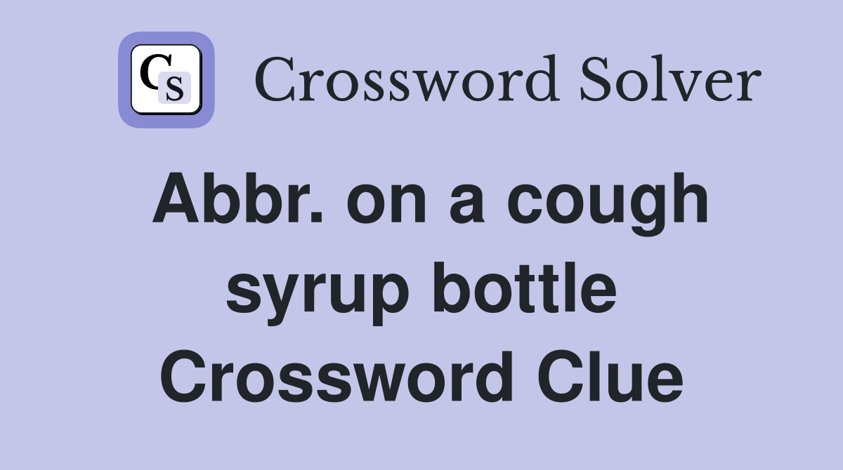 Abbr. on a cough syrup bottle Crossword Clue Answers Crossword Solver